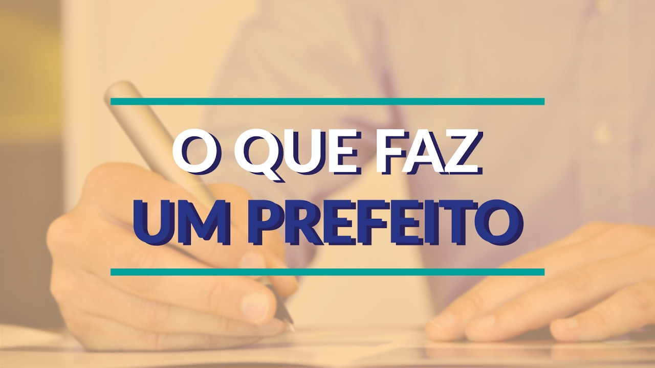 O que faz um prefeito?