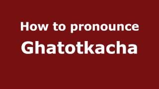 How to pronounce Ghatotkacha
