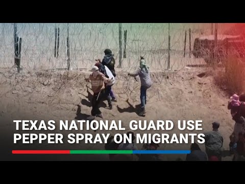 Texas National Guard use pepper spray on migrants ABS-CBN News