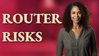 What Risks Arise from Incorrect Router Security Settings?