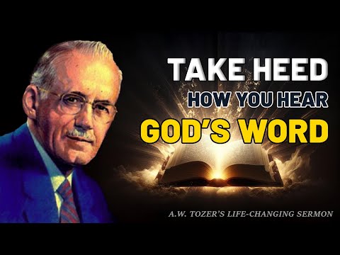 Take Heed How You Hear God’s Word – A.W. Tozer’s Life-Changing Sermon