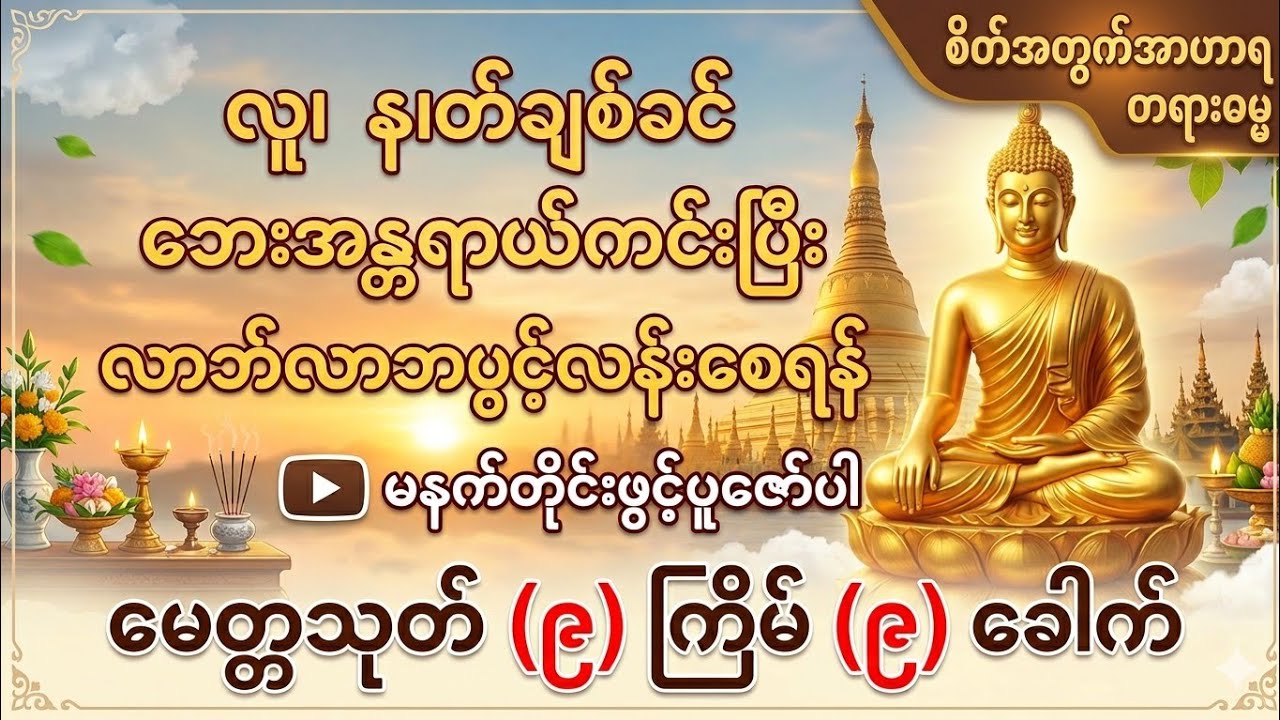 မေတ္တသုတ်တော် (၉) ကြိမ် (၉) ခေါက် _ လူ၊ နတ် ချစ်ခင် ဘေးအန္တရာယ်ကင်း၍ လာဘ်လာဘ ပွင့်လန်းစေရန်