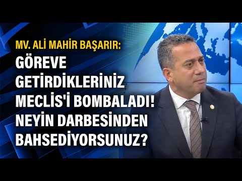 Ali Mahir Başarır: ''Göreve getirdikleriniz Meclis'i bombaladı. Neyin darbesinden bahsediyorsunuz?''