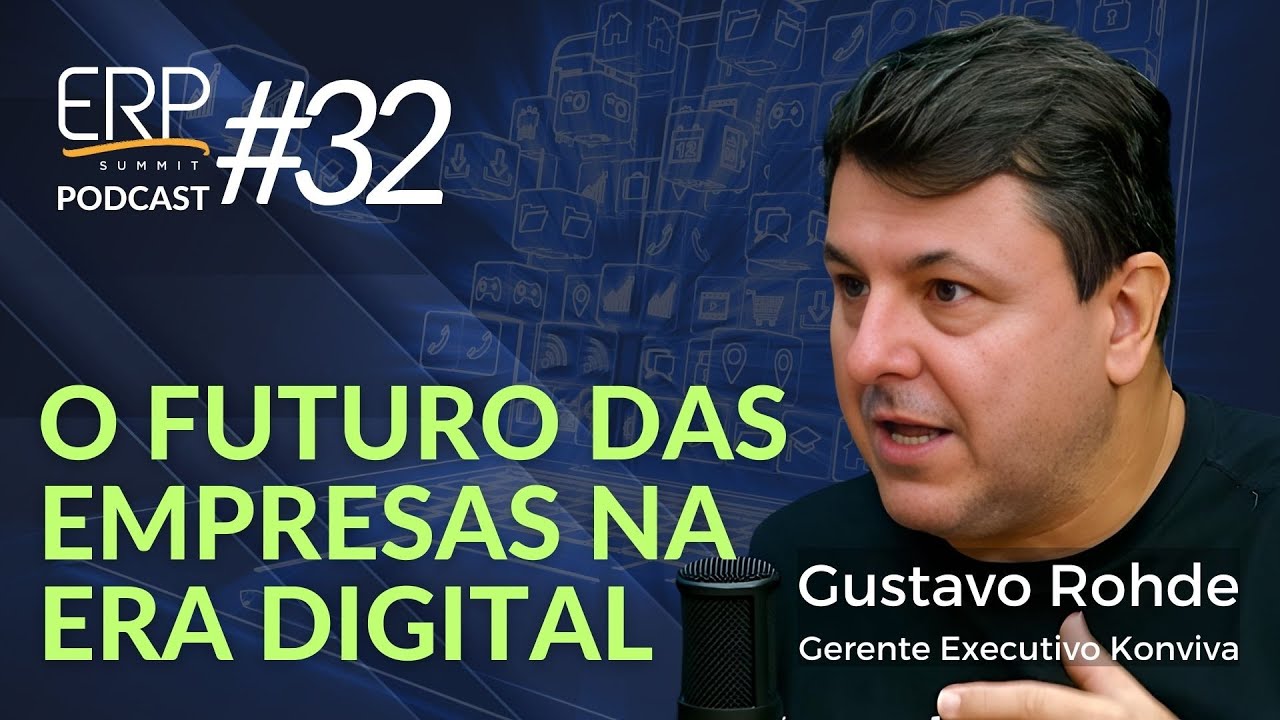 O Futuro das Empresas na Era Digital - com Gustavo Rohde - ERP Summit Podcast #32
