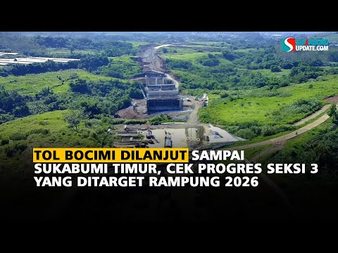 Tol Bocimi Dilanjut Sampai Sukabumi Timur, Cek Progres Seksi 3 yang Ditarget Rampung 2026