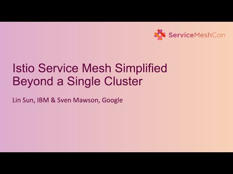 Istio Service Mesh Simplified Beyond a Single Cluster - Lin Sun, IBM & Sven Mawson, Google