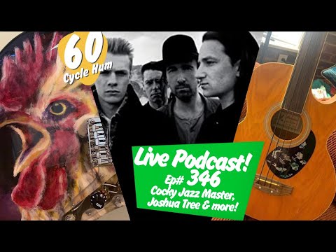 60 Cycle Hum LIVE! - Episode 346 - Cocky Jazzmaster, Joshua Tree & MORE!
