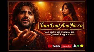Tum Laut Aao Na💔 | Hindi Latest Most Heart Touching Qawwali 2026 | Soulful and Emotional Song 2026