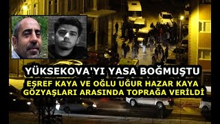 Yüksekova'yı Yasa Boğan Eşref Kaya ve Oğlu Uğur Hazar Kaya Gözyaşları Arasında Toprağa Verildi