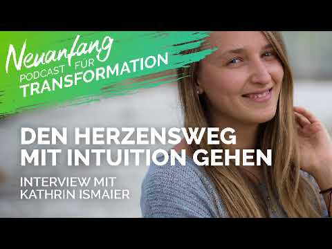 Den Herzensweg mit Intuition gehen – Kathrin Ismaier im Interview – Neuanfang #079