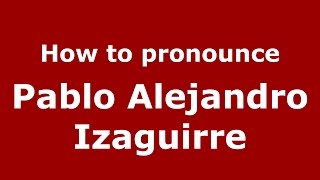 How to pronounce Pablo Alejandro Izaguirre