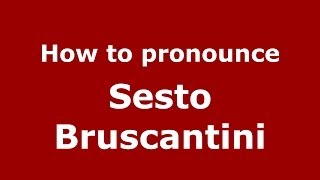 How to pronounce Sesto Bruscantini