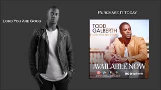 Lord You Are Good By Todd Galberth