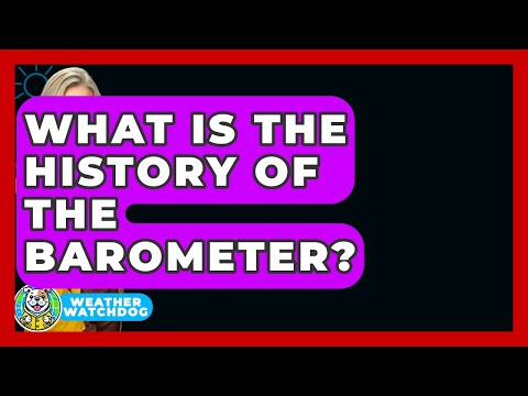 What Is The History Of The Barometer? - Weather Watchdog