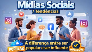 Mídias Sociais:  Tendências A diferença entre ser popular e ser influente.