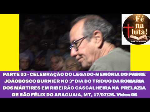 PARTE 03: MEMÓRIA DE JOÃO BOSCO BURNIER NA ROMARIA DOS MÁRTIRES EM RIBEIRÃO CASCALHEIRA/MT. Vídeo 06