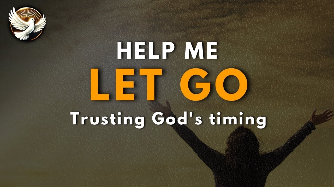 Lord, Help Me Let Go – A Prayer for Trusting God's Timing and Will.