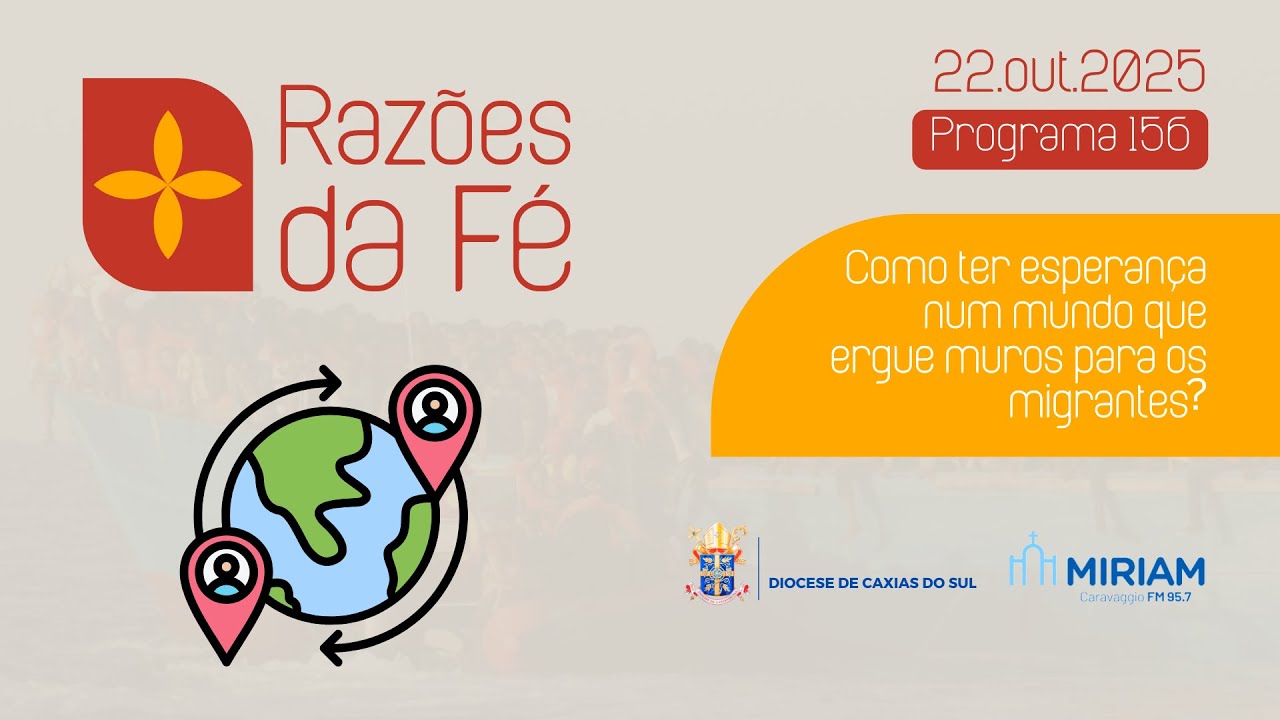Foto de capa da notícia Razões da Fé - #156 - Como ter esperança num mundo que ergue muros para os migrantes?