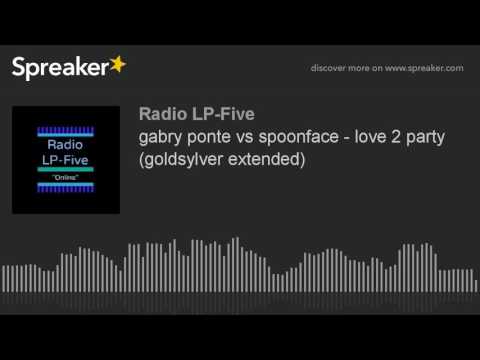 gabry ponte vs spoonface - love 2 party (goldsylver extended)