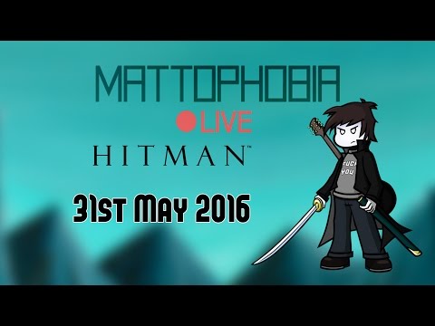 Mattophobia Live - Hitman - 31st May 2016