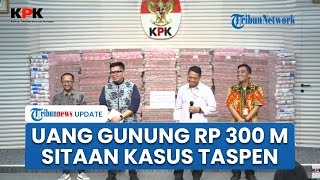 Penampakan Uang Rp 300 Miliar Hasil Sitaaan Kasus Investasi Fiktif Taspen, KPK: Total Ada Rp 883 M
