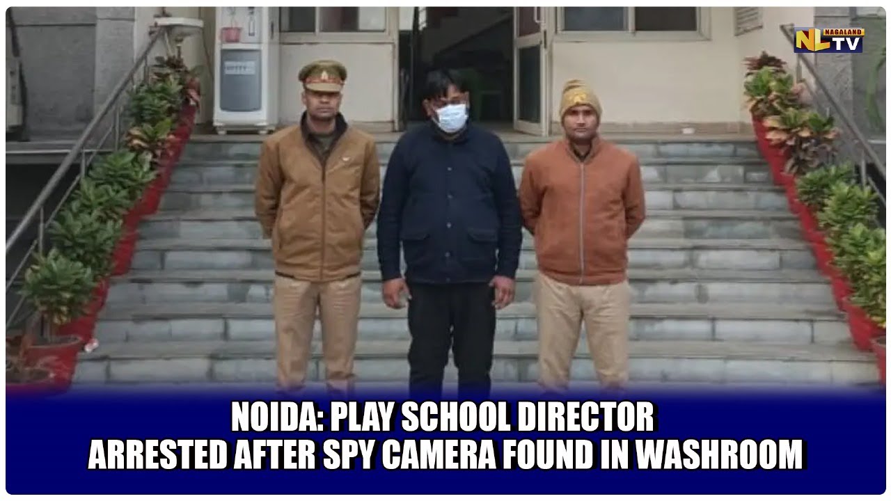 NOIDA: PLAY SCHOOL DIRECTOR ARRESTED AFTER SPY CAMERA FOUND IN WASHROOM