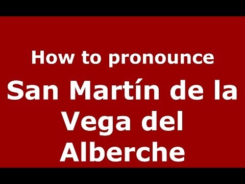 How to pronounce San Martín de la Vega del Alberche (Spanish/Spain) - PronounceNames.com