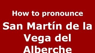 How to pronounce San Martín De La Vega Del Alberche