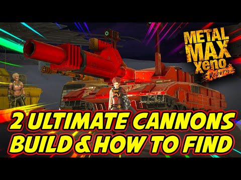 METAL MAX XENO REBORN: HOW TO FIND 2 ULTIMATE CANNONS & MY BUILD