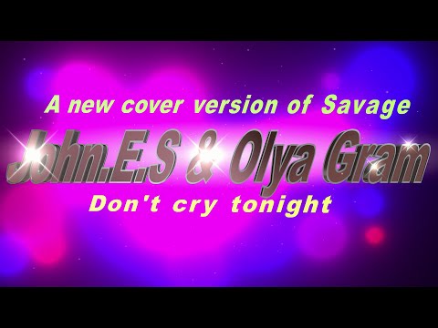 John.E.S & Olya Gram - Don't cry tonight ( Cover Savage 2025 )