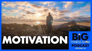 Motivation- Episode 020 Big Fitness Show