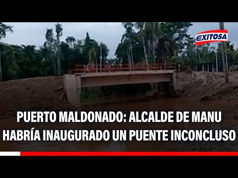 🔴🔵 Puerto Maldonado: Alcalde de Manu habría inaugurado un puente inconcluso