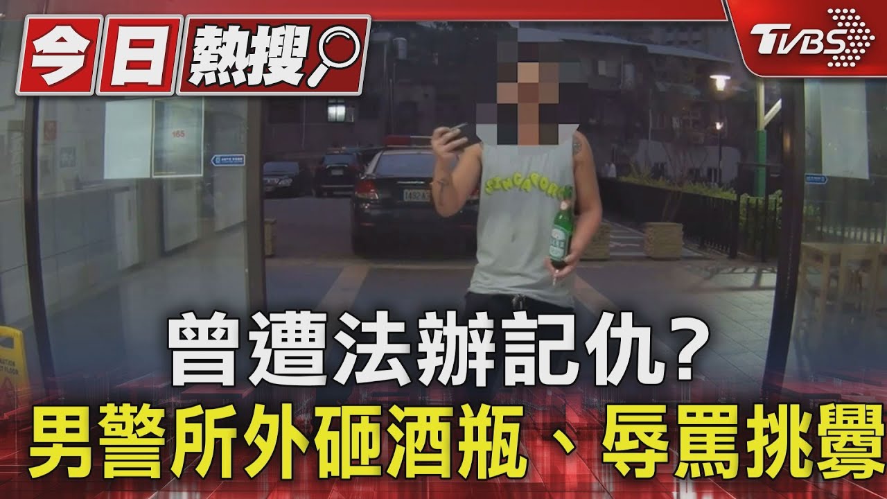 曾遭法辦記仇? 男警所外砸酒瓶、辱罵挑釁