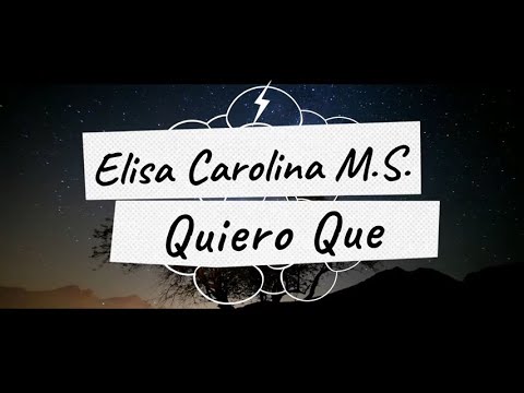Video Quiero Que (Letra) de Elisa Carolina MS