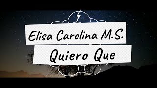 Video Quiero Que (Letra) de Elisa Carolina MS