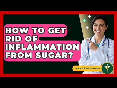How To Get Rid Of Inflammation From Sugar? - Pain Medicine Network