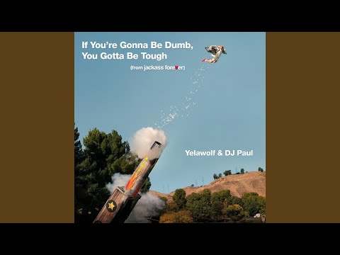 If You're Gonna Be Dumb, You Gotta Be Tough (From "Jackass Forever")