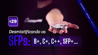 Aula 29   Desmistificando os SFP's B+, C+, C++, SFP+