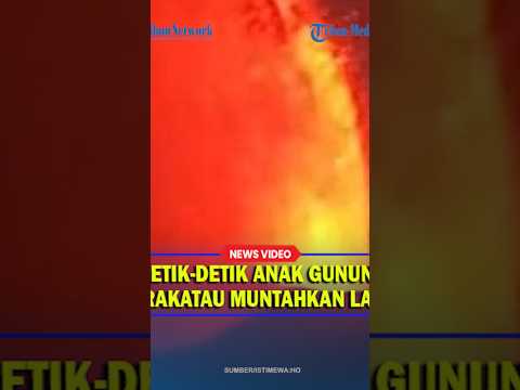 ERUPSI Gunung Anak Krakatau Keluarkan Lava