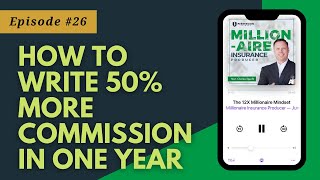 E26 - How to Write 50% More Commission In One Year