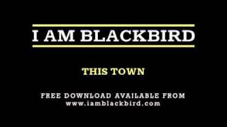 I Am Blackbird  'This Town'