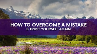 How to Overcome a Mistake & Trust Yourself Again