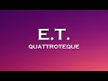 QUATTROTEQUE - E.T. (Lyrics) feat. Rayyea