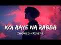 Koi Aaye Na Rabba (Slowed + Reverb) | B Praak | Daaka | SR Lofi