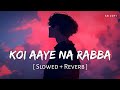 Koi Aaye Na Rabba Slowed Reverb B Praak Daaka SR Lofi