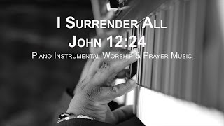 I Surrender All - Piano Music | Meditation Music | Worship Music | Prayer Music | Healing Music