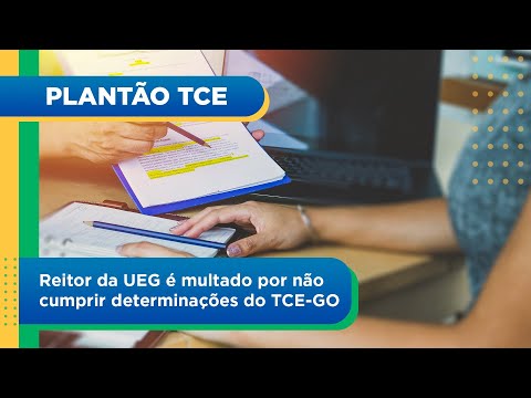 Plantão TCE | TCE-GO multa reitor da UEG por descumprir determinações