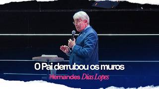 HERNANDES DIAS LOPES | O Pai derrubou os muros