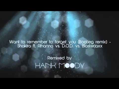 Want to remember to forget you - Shakira ft. Rihanna vs. D.O.D. vs. Blasterjaxx (Hank Moody Bootleg
