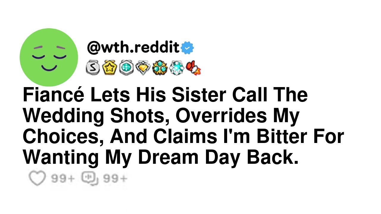 Fiancé Lets His Sister Call The Wedding Shots, Overrides My Choices, And Claims I'm Bitter For Wa...